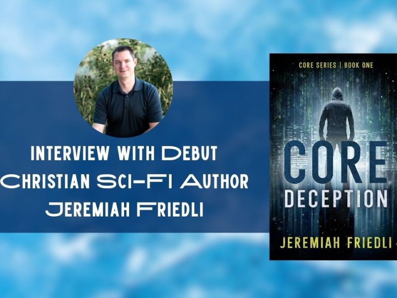 Interview with Jeremiah Friedli – Debut Author of Christian Sci-Fi Novel CORE&nbsp;Deception