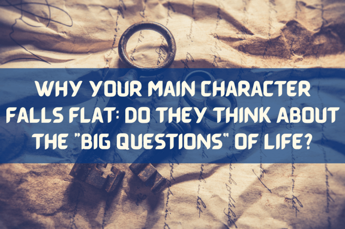 Why Your Main Character Falls Flat: Do They Think About the “Big Questions” of&nbsp;Life?