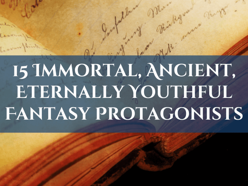 15 Immortal, Long-lived, Ancient, or Eternally Youthful Protagonists in Fantasy&nbsp;Books