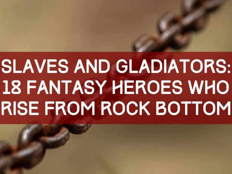 Slaves and Gladiators: 18 Fantasy Heroes Who Rise From Rock&nbsp;Bottom